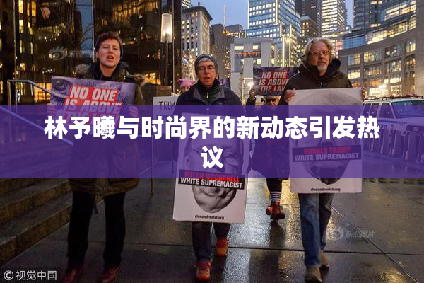 林予曦与时尚界的新动态引发热议