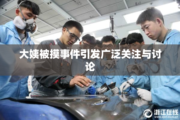 大姨被摸事件引发广泛关注与讨论