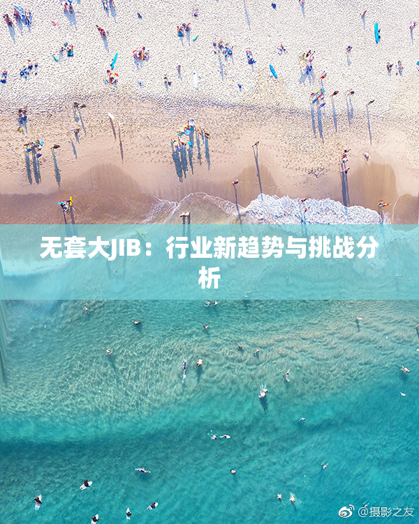无套大JIB：行业新趋势与挑战分析