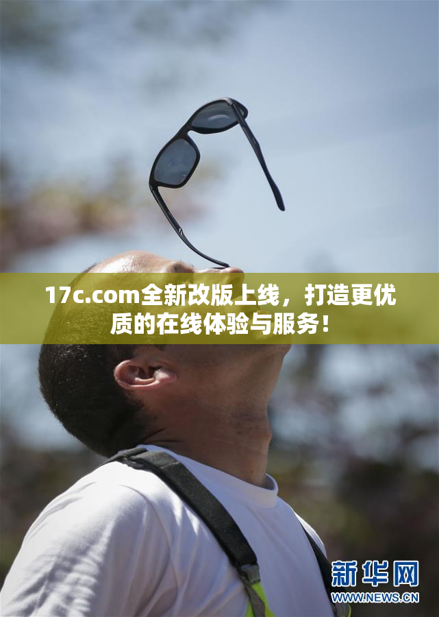 17c.com全新改版上线，打造更优质的在线体验与服务！