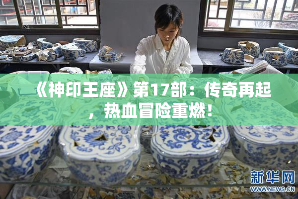 《神印王座》第17部：传奇再起，热血冒险重燃！