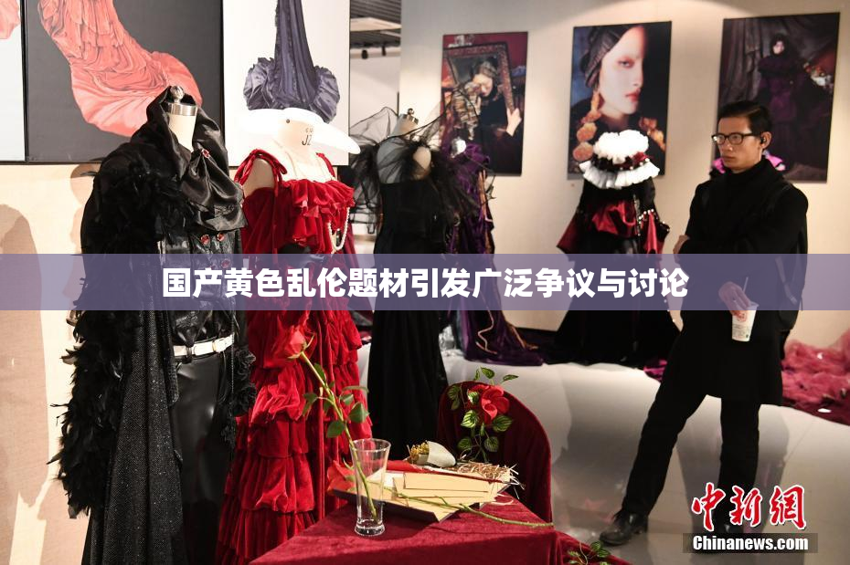国产黄色乱伦题材引发广泛争议与讨论