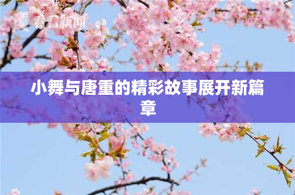 小舞与唐重的精彩故事展开新篇章