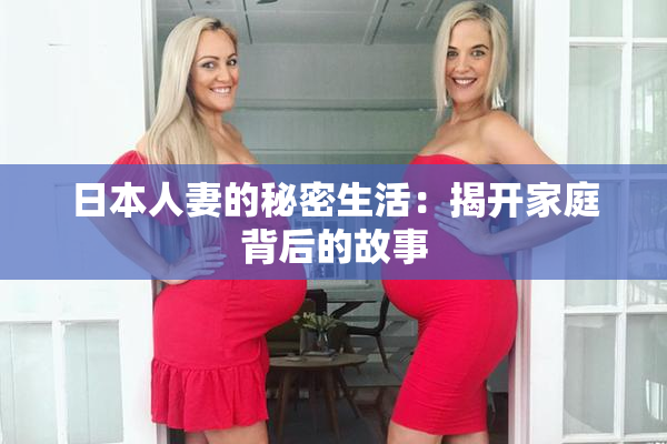 日本人妻的秘密生活：揭开家庭背后的故事