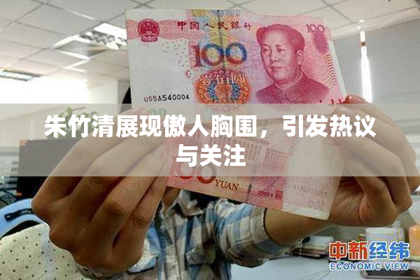 朱竹清展现傲人胸围，引发热议与关注