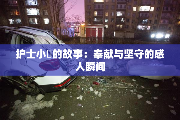 护士小婬的故事：奉献与坚守的感人瞬间