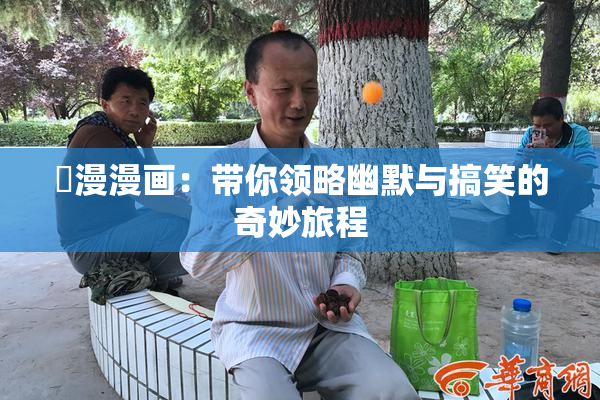 囧漫漫画：带你领略幽默与搞笑的奇妙旅程
