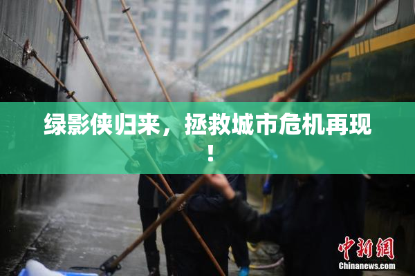 绿影侠归来，拯救城市危机再现！
