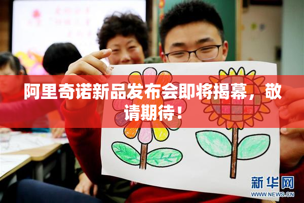 阿里奇诺新品发布会即将揭幕，敬请期待！
