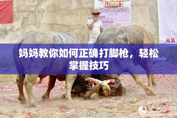 妈妈教你如何正确打脚枪，轻松掌握技巧