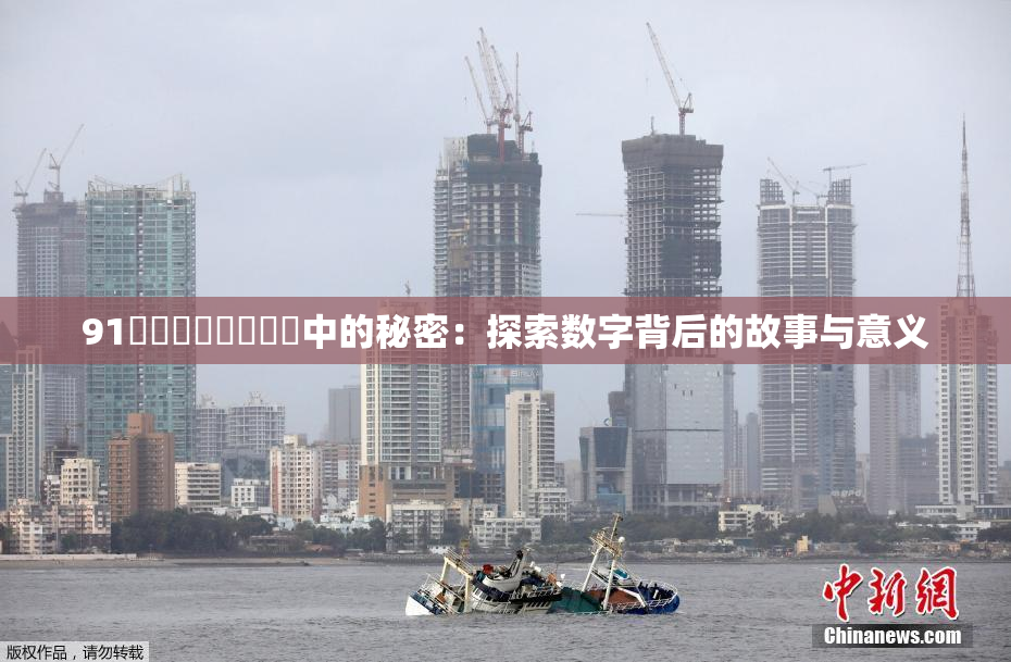 91❌‌❌‌❌‌❌‌中的秘密：探索数字背后的故事与意义