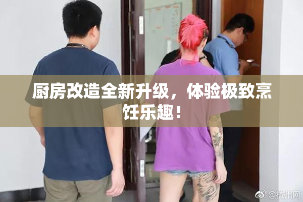 厨房改造全新升级，体验极致烹饪乐趣！