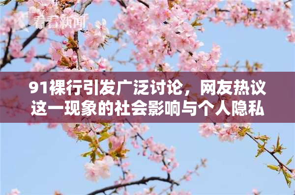 91裸行引发广泛讨论，网友热议这一现象的社会影响与个人隐私问题