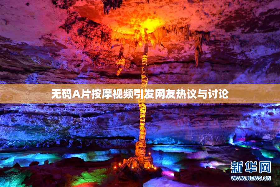 无码A片按摩视频引发网友热议与讨论