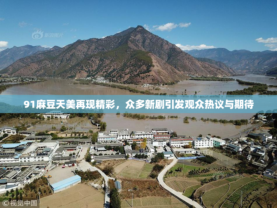 91麻豆天美再现精彩，众多新剧引发观众热议与期待