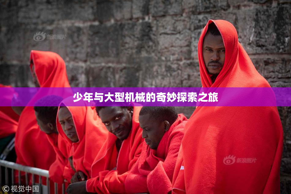 少年与大型机械的奇妙探索之旅