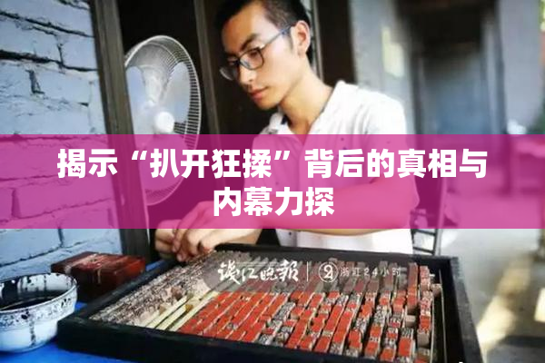 揭示“扒开狂揉”背后的真相与内幕力探