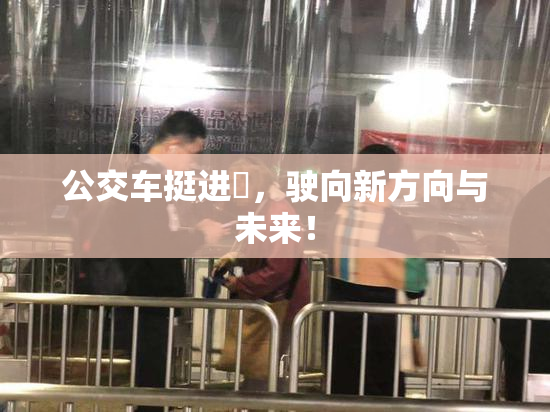 公交车挺进妺，驶向新方向与未来！