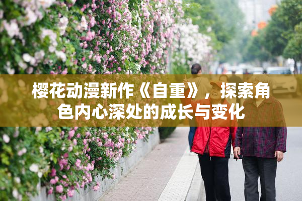 樱花动漫新作《自重》，探索角色内心深处的成长与变化