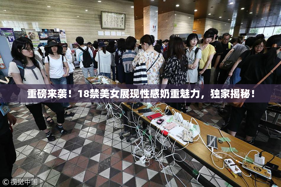 重磅来袭！18禁美女展现性感奶重魅力，独家揭秘！