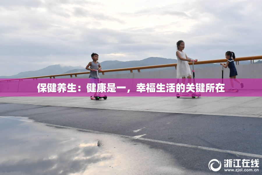 保健养生：健康是一，幸福生活的关键所在