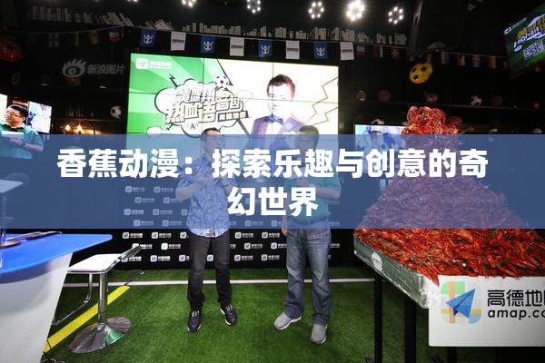 香蕉动漫：探索乐趣与创意的奇幻世界