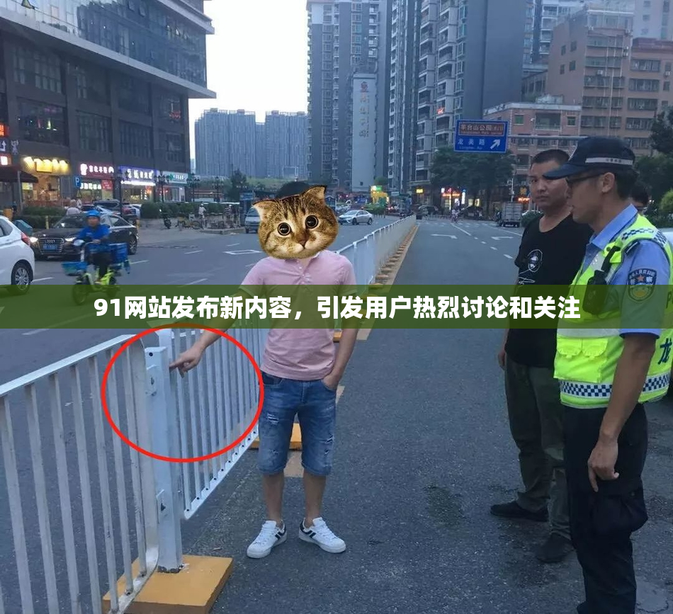 91网站发布新内容，引发用户热烈讨论和关注