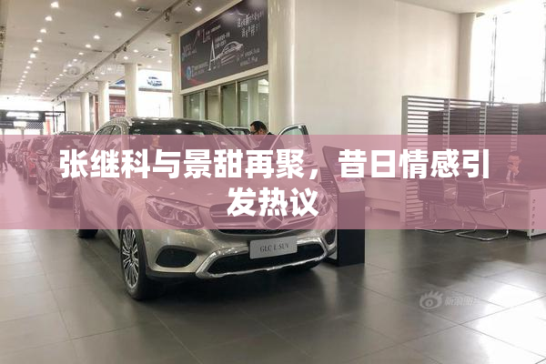 张继科与景甜再聚，昔日情感引发热议