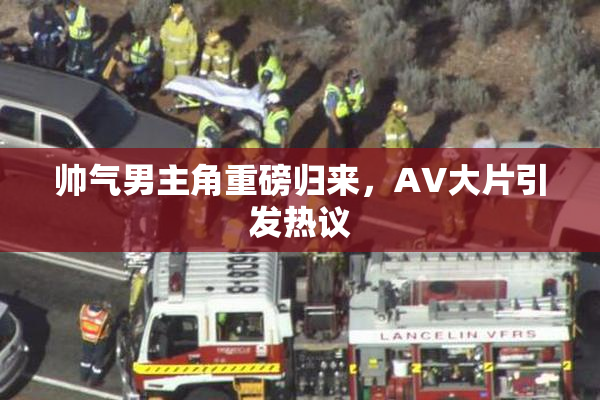 帅气男主角重磅归来，AV大片引发热议