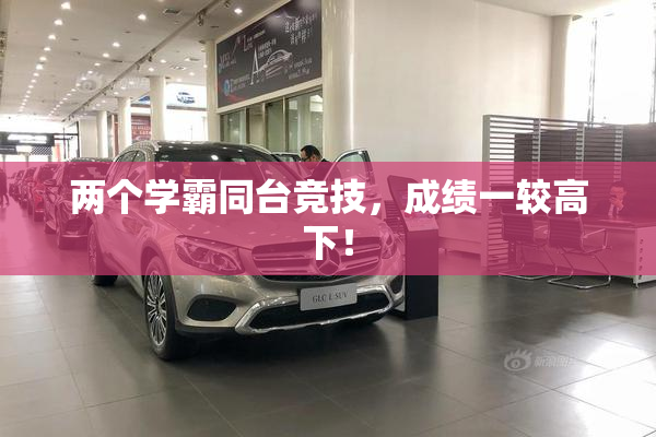 两个学霸同台竞技，成绩一较高下！