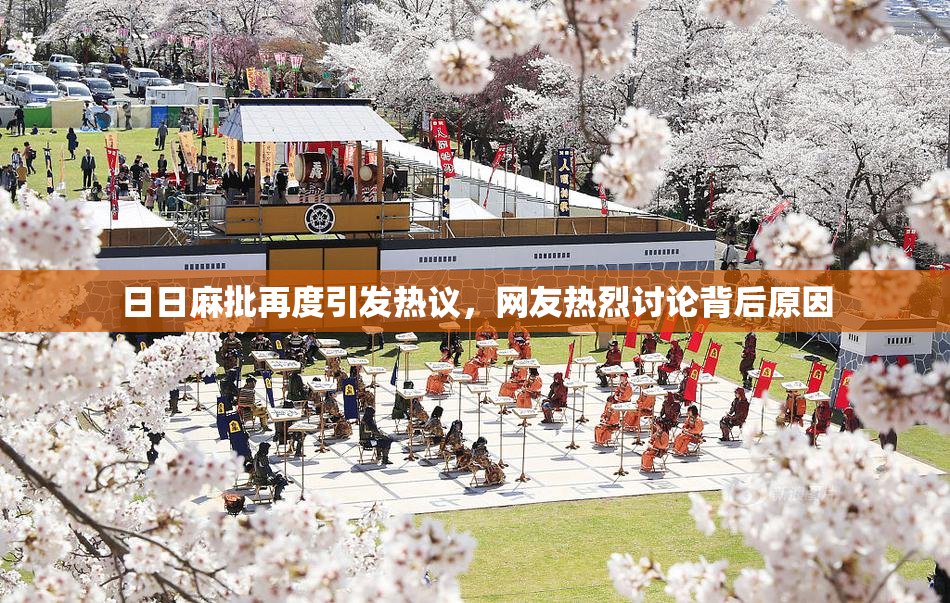 日日麻批再度引发热议，网友热烈讨论背后原因
