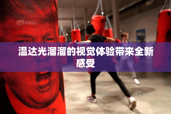 温达光溜溜的视觉体验带来全新感受