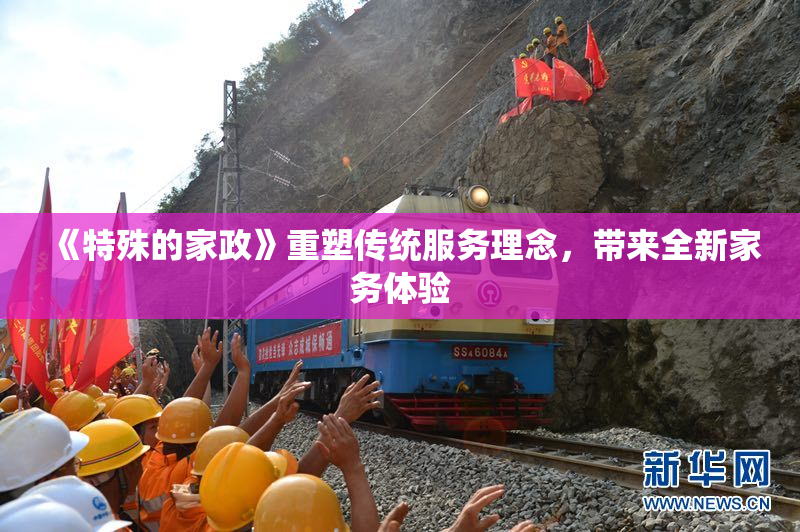 《特殊的家政》重塑传统服务理念，带来全新家务体验