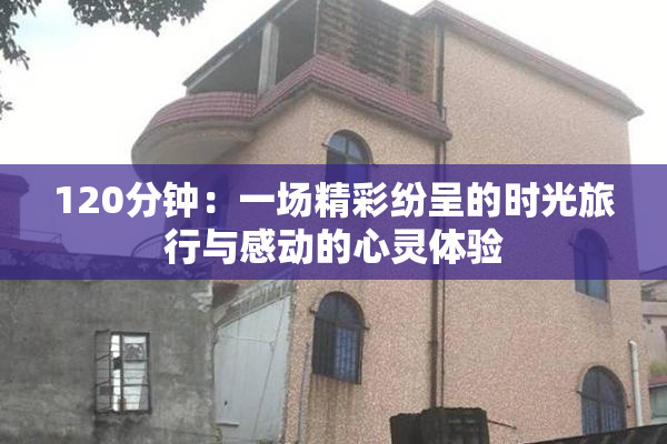 120分钟：一场精彩纷呈的时光旅行与感动的心灵体验