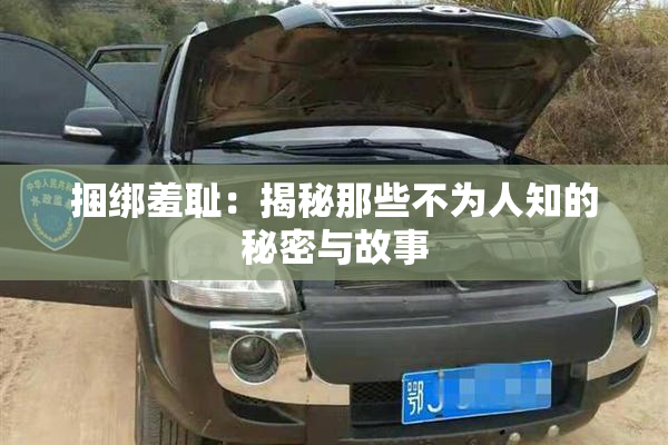 捆绑羞耻：揭秘那些不为人知的秘密与故事