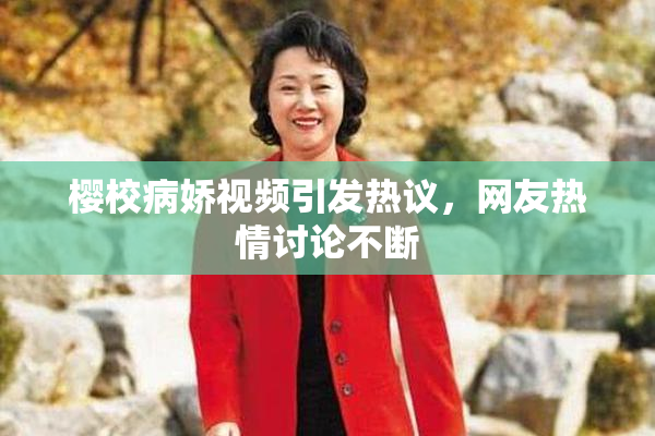 樱校病娇视频引发热议，网友热情讨论不断