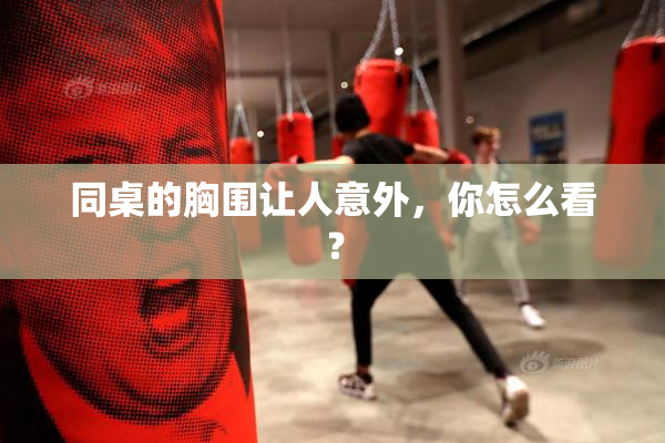 同桌的胸围让人意外，你怎么看？