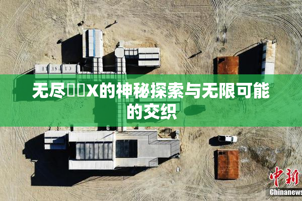 无尽❌‌X的神秘探索与无限可能的交织