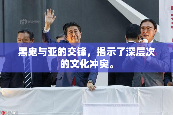 黑鬼与亚的交锋，揭示了深层次的文化冲突。