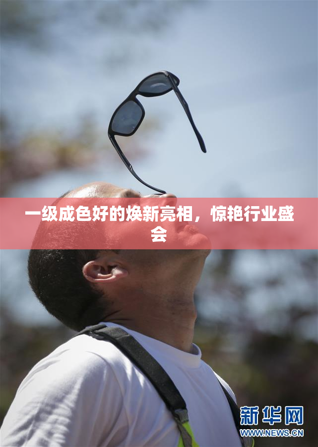 一级成色好的焕新亮相，惊艳行业盛会