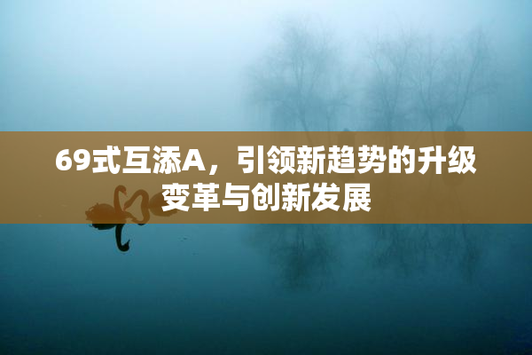 69式互添A，引领新趋势的升级变革与创新发展