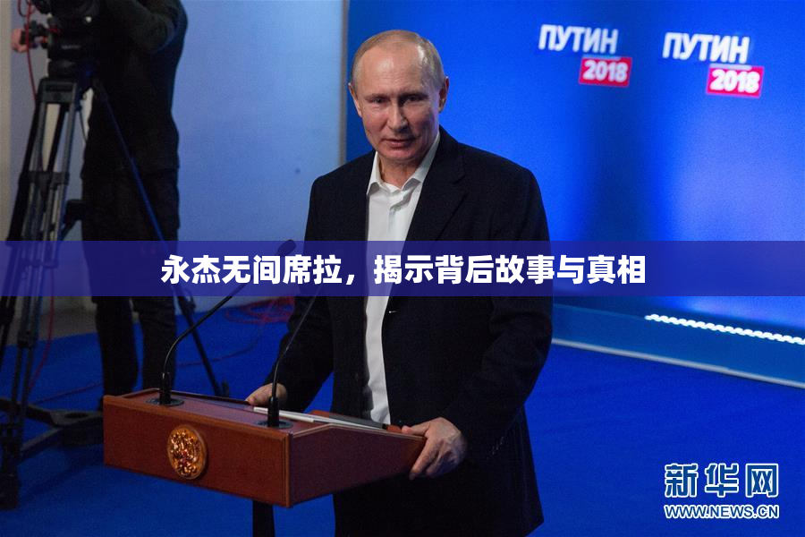 永杰无间席拉，揭示背后故事与真相