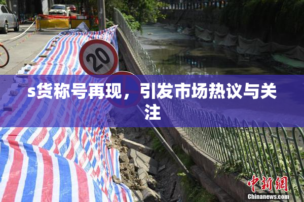 s货称号再现，引发市场热议与关注