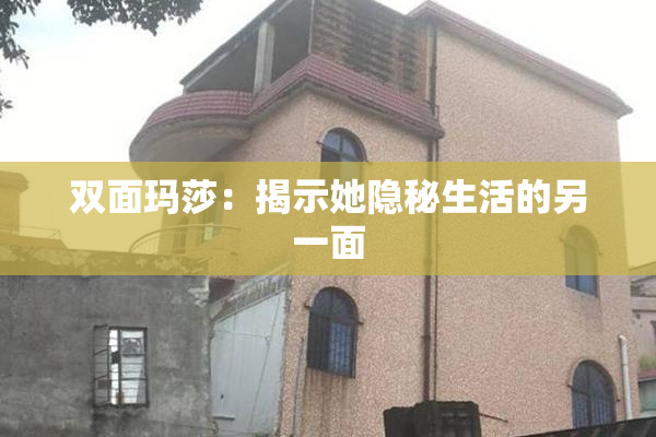 双面玛莎：揭示她隐秘生活的另一面