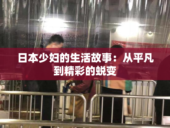 日本少妇的生活故事：从平凡到精彩的蜕变