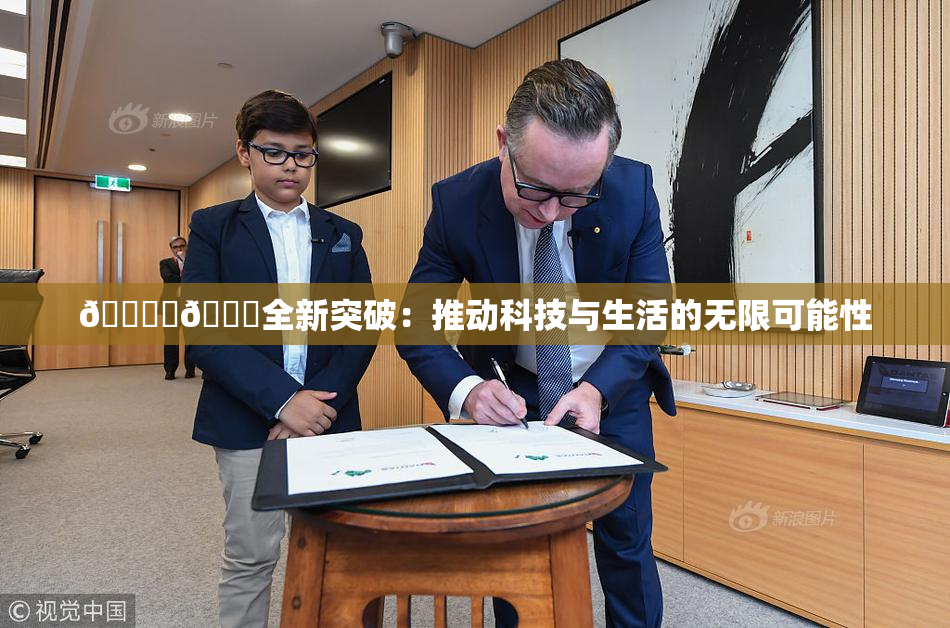 🔞‌🍌全新突破：推动科技与生活的无限可能性