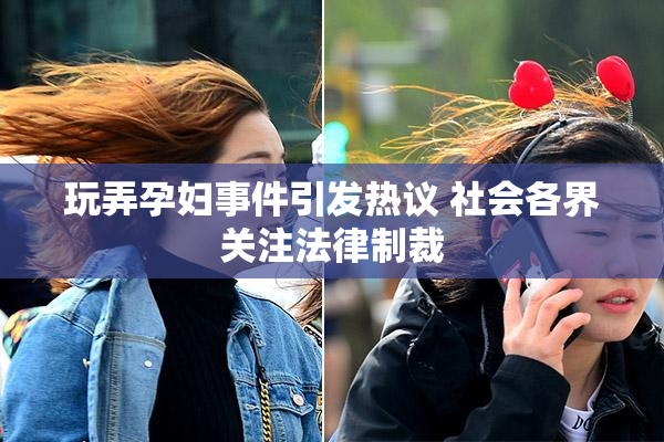 玩弄孕妇事件引发热议 社会各界关注法律制裁