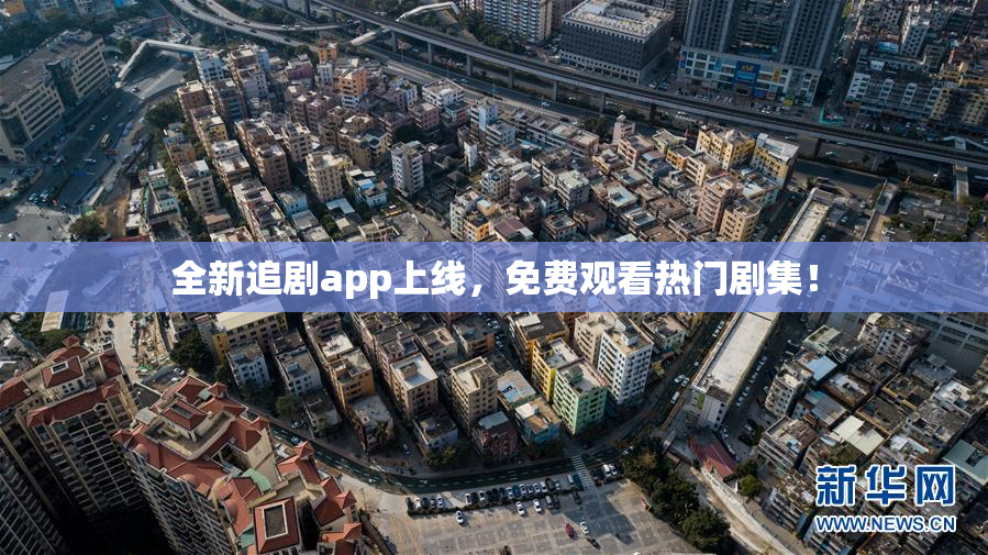 全新追剧app上线，免费观看热门剧集！