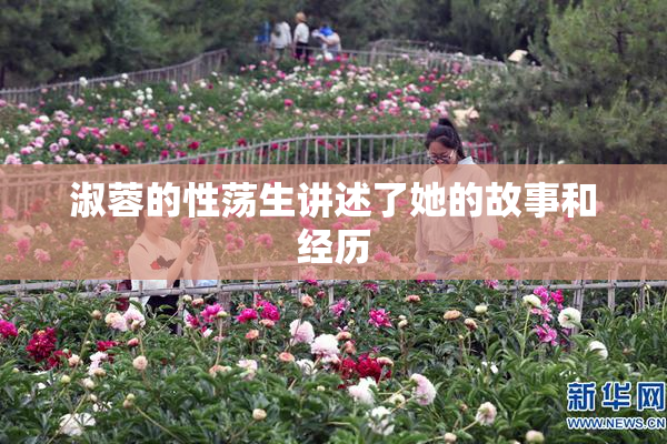 淑蓉的性荡生讲述了她的故事和经历