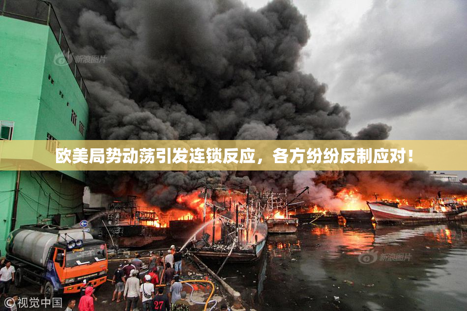 欧美局势动荡引发连锁反应，各方纷纷反制应对！